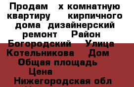 Продам 3-х комнатную квартиру 2/3 кирпичного дома, дизайнерский ремонт  › Район ­ Богородский  › Улица ­ Котельникова  › Дом ­ 68 › Общая площадь ­ 64 › Цена ­ 2 500 000 - Нижегородская обл. Недвижимость » Квартиры продажа   . Нижегородская обл.